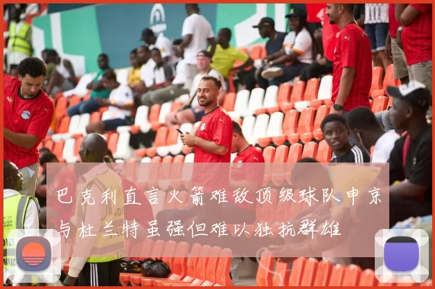 巴克利直言火箭难敌顶级球队申京与杜兰特虽强但难以独抗群雄