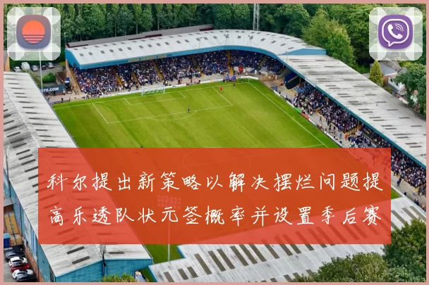 科尔提出新策略以解决摆烂问题提高乐透队状元签概率并设置季后赛奖励