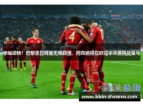 惨痛逆转！巴黎圣日耳曼无缘四强，阿森纳将在欧冠半决赛挑战皇马