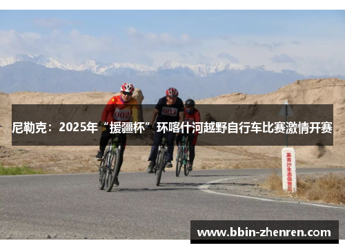 尼勒克：2025年“援疆杯”环喀什河越野自行车比赛激情开赛