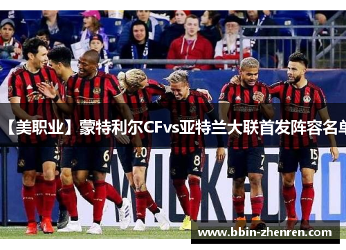 【美职业】蒙特利尔CFvs亚特兰大联首发阵容名单